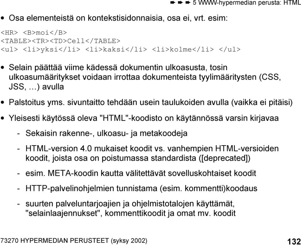 ulkoasumääritykset voidaan irrottaa dokumenteista tyylimääritysten (CSS, JSS, ) avulla Palstoitus yms.