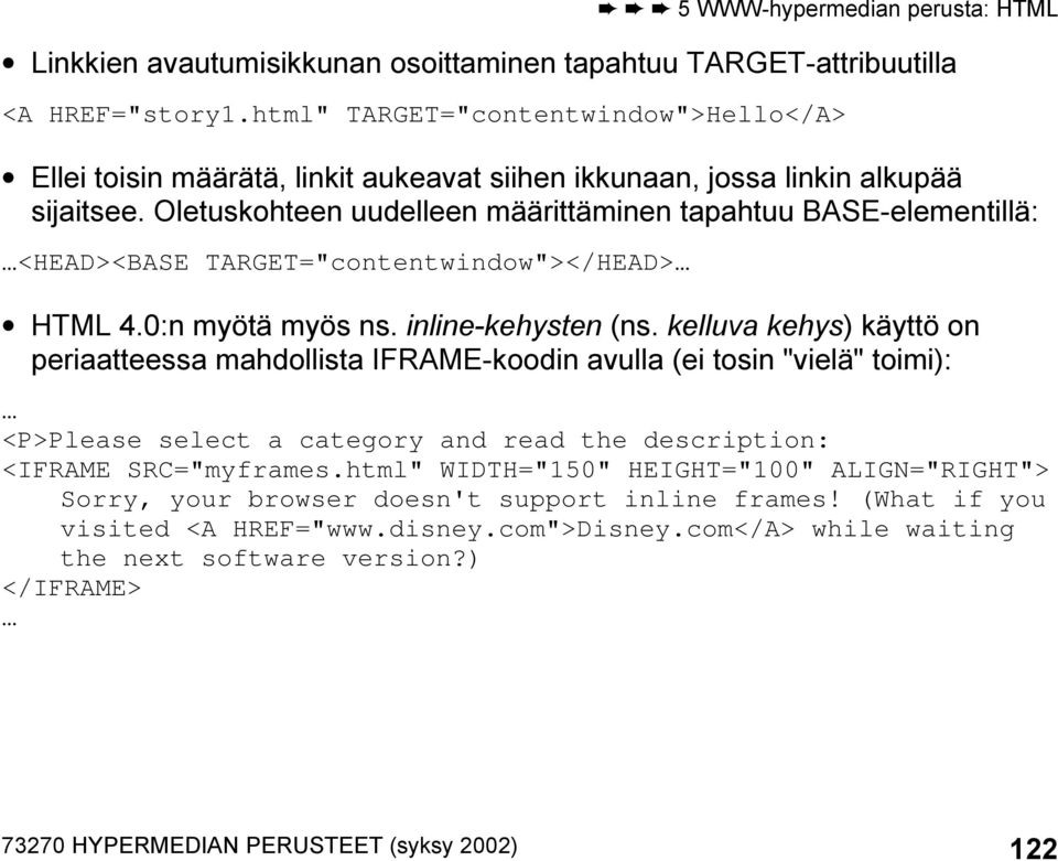 Oletuskohteen uudelleen määrittäminen tapahtuu BASE-elementillä: <HEAD><BASE TARGET="contentwindow"></HEAD> HTML 4.0:n myötä myös ns. inline-kehysten (ns.