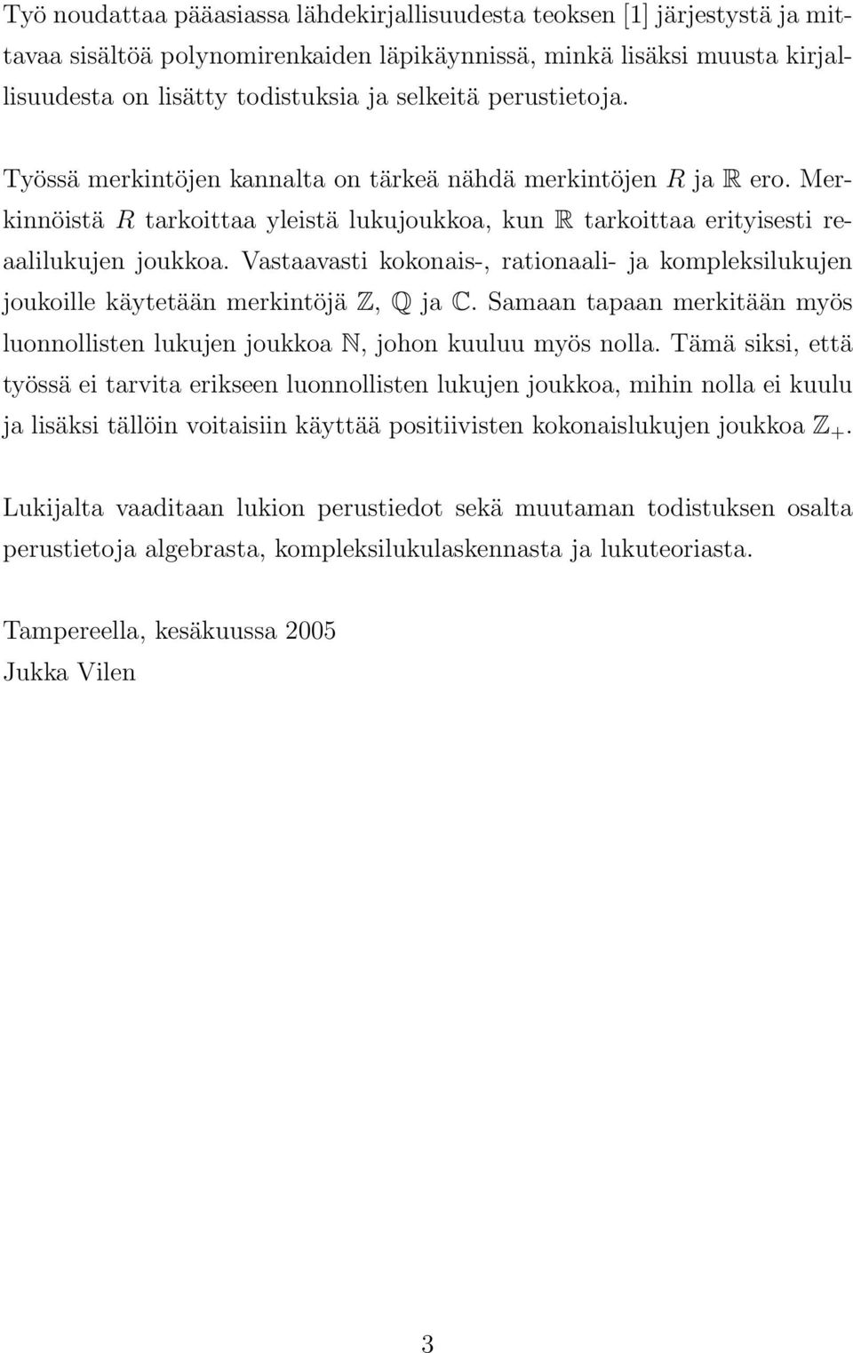 Vastaavasti kokonais-, rationaali- ja kompleksilukujen joukoille käytetään merkintöjä Z, Q ja C. Samaan tapaan merkitään myös luonnollisten lukujen joukkoa N, johon kuuluu myös nolla.