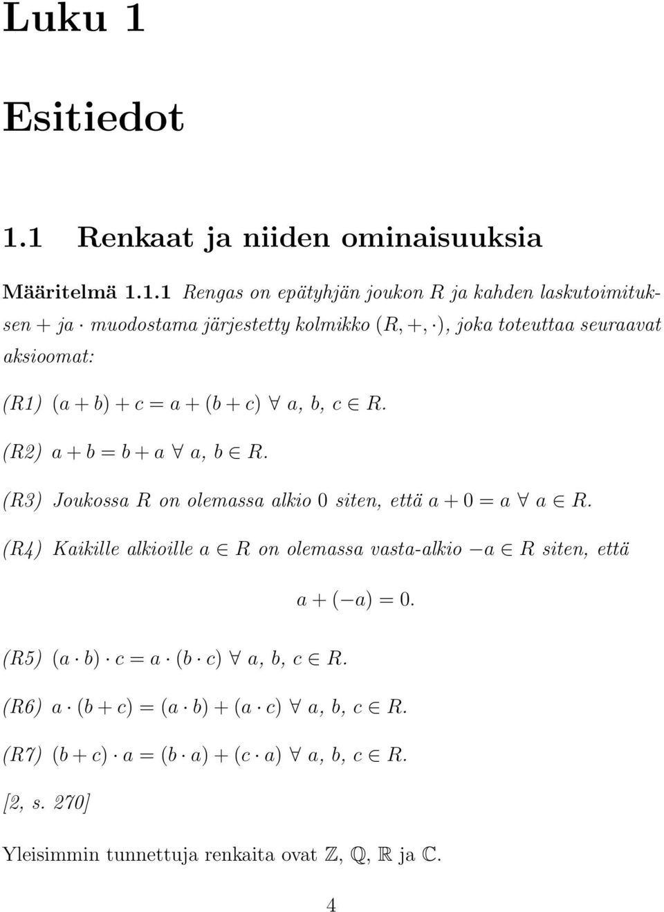 1 Renkaat ja niiden ominaisuuksia Määritelmä 1.1.1 Rengas on epätyhjän joukon R ja kahden laskutoimituksen + ja muodostama järjestetty kolmikko (R, +,