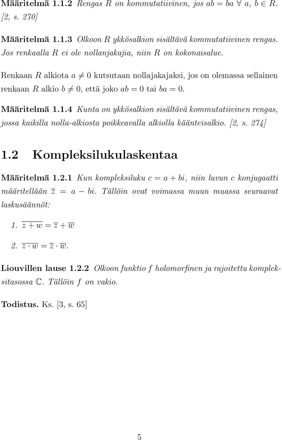 1.4 Kunta on ykkösalkion sisältävä kommutatiivinen rengas, jossa kaikilla nolla-alkiosta poikkeavalla alkiolla käänteisalkio. [2,