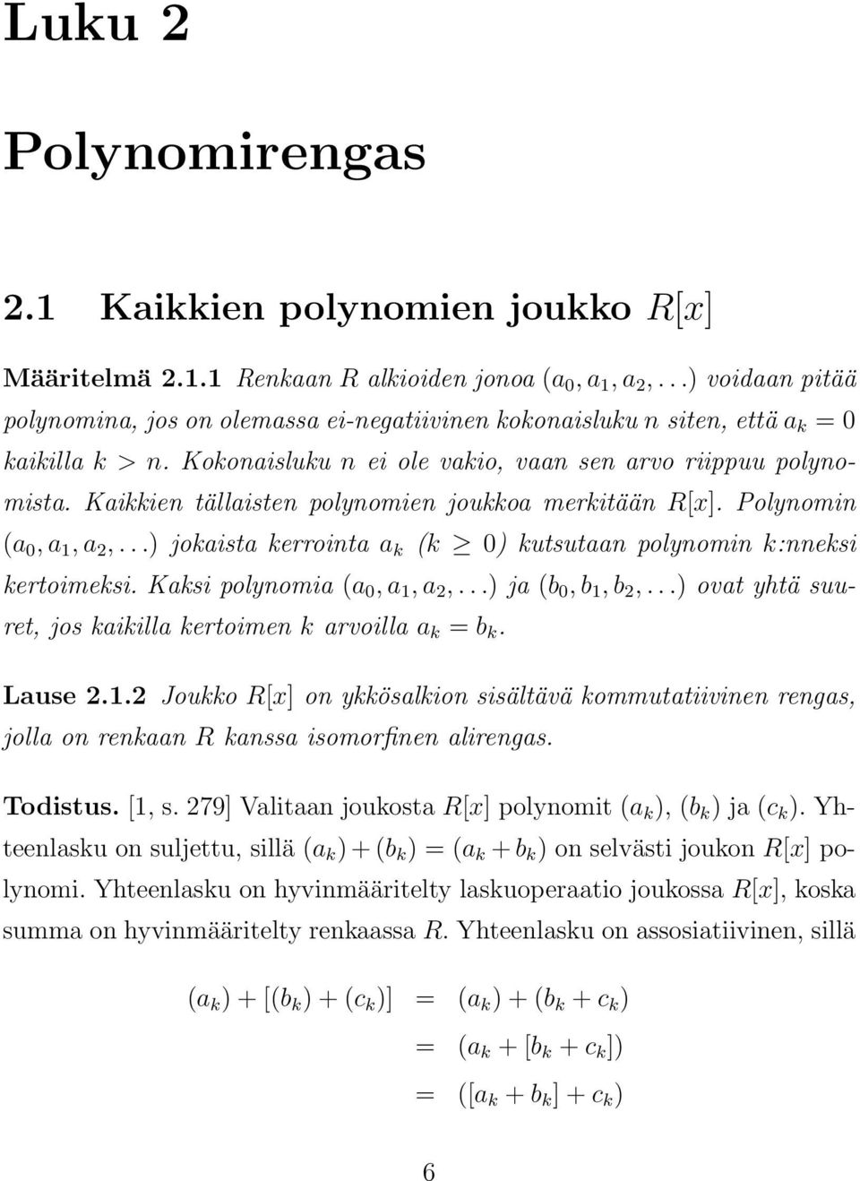 Kaikkien tällaisten polynomien joukkoa merkitään R[x]. Polynomin (a 0, a 1, a 2,...) jokaista kerrointa a k (k 0) kutsutaan polynomin k:nneksi kertoimeksi. Kaksi polynomia (a 0, a 1, a 2,.