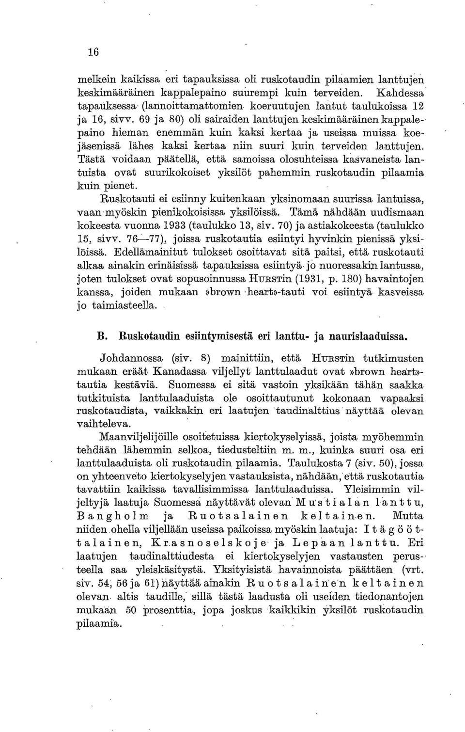 69 ja 80) oli sairaiden lanttujen keskimääräinen kappalepaino hieman enemmän kuin kaksi kertaa ja useissa muissa koe-. jäsenissä lähes kaksi kertaa niin suuri kuin terveiden lanttujen.