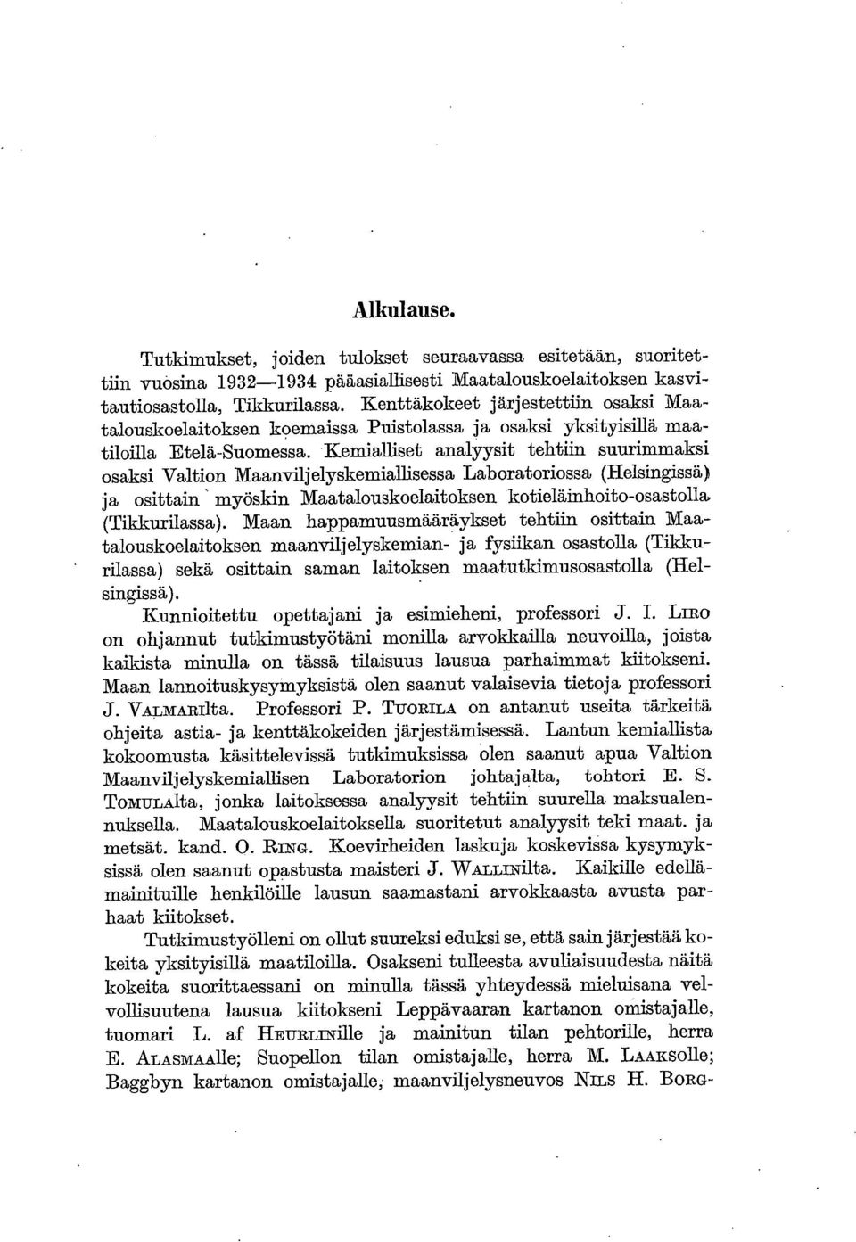 Kemialliset analyysit tehtiin suurimmaksi osaksi Valtion Maanviljelyskemiallisessa Laboratoriossa (Helsingissä) ja osittain myöskin Maatalouskoelaitoksen. kotieläinhoito-osastolla (Tikkurilassa).