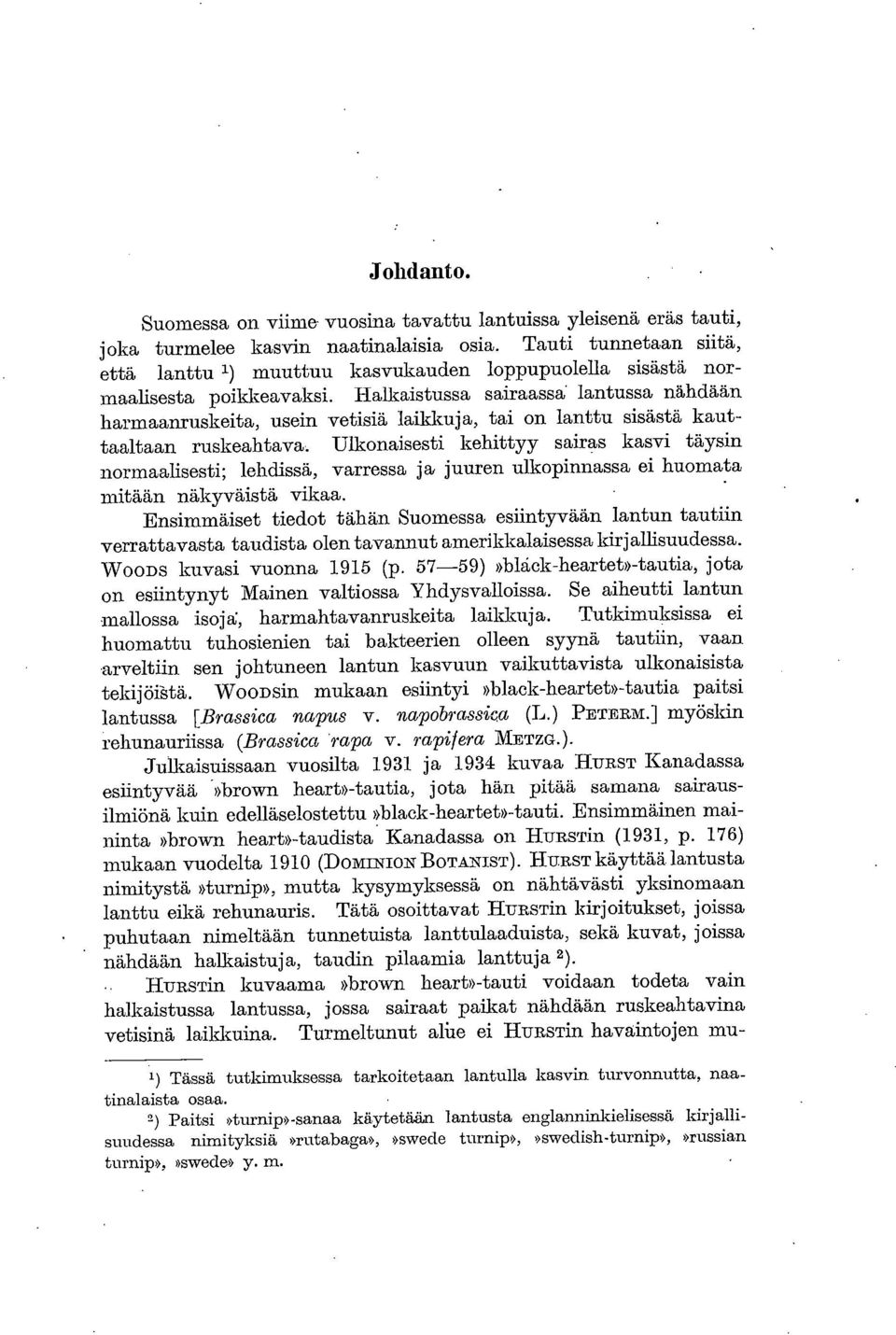 Halkaistussa sairaassa lantussa nähdään harmaanruskeita, usein vetisiä laikkuja, tai on lanttu sisästä kauttaaltaan ruskeahtava.