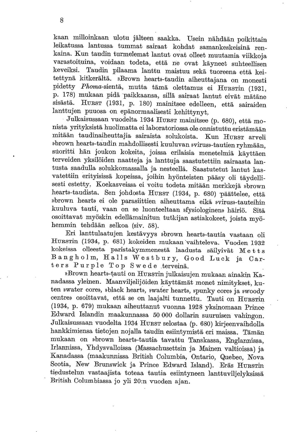 Taudin pilaama lanttu maistuu sekä tuoreena että keitettynä kitkerältä.»brown heart»-taudin aiheuttajana on monesti pidetty Phoma-sientä, mutta tämä olettamus ei HuRsTin (1931, p.