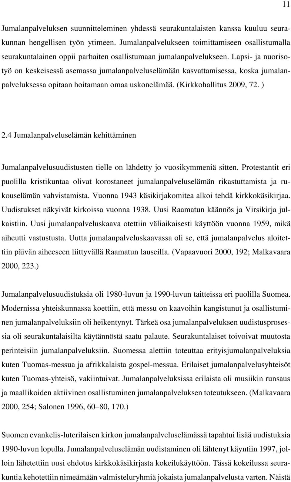 Lapsi- ja nuorisotyö on keskeisessä asemassa jumalanpalveluselämään kasvattamisessa, koska jumalanpalveluksessa opitaan hoitamaan omaa uskonelämää. (Kirkkohallitus 2009, 72. ) 2.