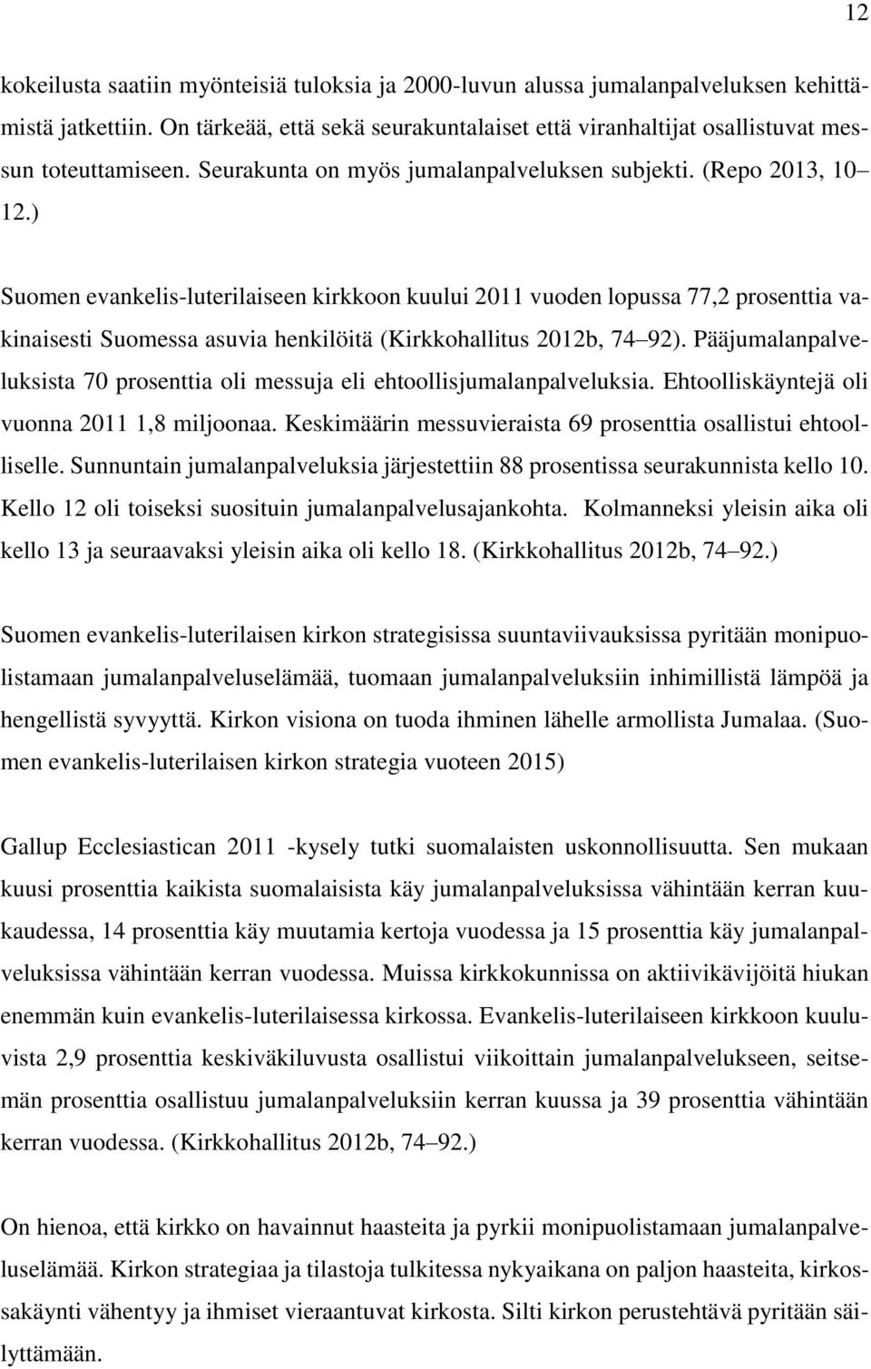 ) Suomen evankelis-luterilaiseen kirkkoon kuului 2011 vuoden lopussa 77,2 prosenttia vakinaisesti Suomessa asuvia henkilöitä (Kirkkohallitus 2012b, 74 92).