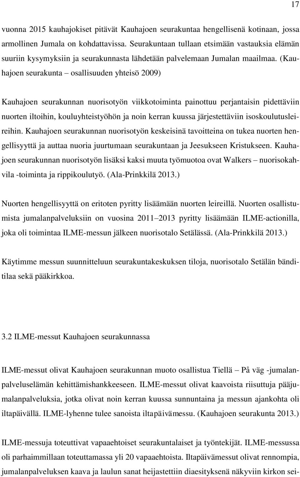 (Kauhajoen seurakunta osallisuuden yhteisö 2009) Kauhajoen seurakunnan nuorisotyön viikkotoiminta painottuu perjantaisin pidettäviin nuorten iltoihin, kouluyhteistyöhön ja noin kerran kuussa