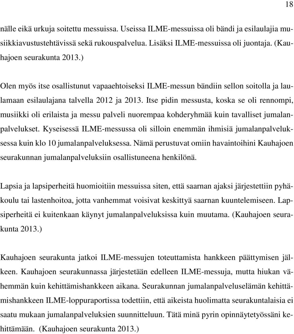 Itse pidin messusta, koska se oli rennompi, musiikki oli erilaista ja messu palveli nuorempaa kohderyhmää kuin tavalliset jumalanpalvelukset.