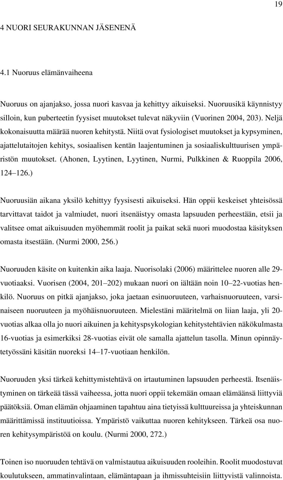 Niitä ovat fysiologiset muutokset ja kypsyminen, ajattelutaitojen kehitys, sosiaalisen kentän laajentuminen ja sosiaaliskulttuurisen ympäristön muutokset.