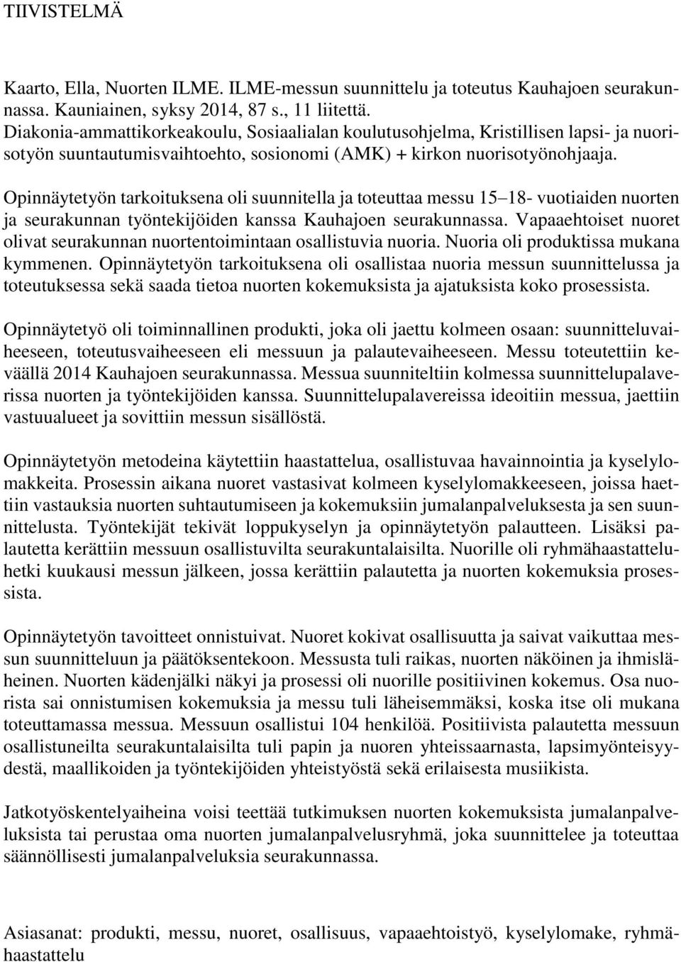 Opinnäytetyön tarkoituksena oli suunnitella ja toteuttaa messu 15 18- vuotiaiden nuorten ja seurakunnan työntekijöiden kanssa Kauhajoen seurakunnassa.