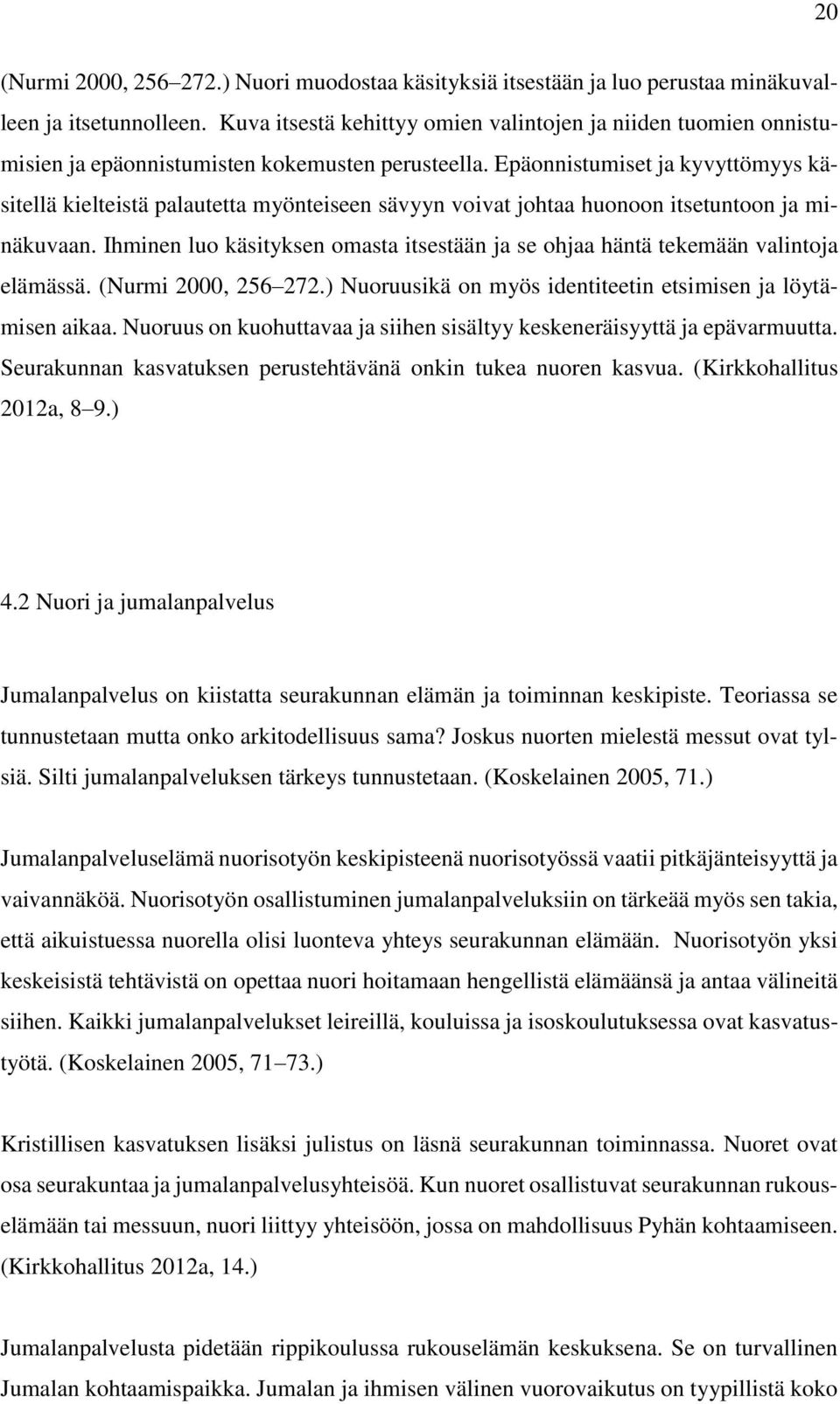 Epäonnistumiset ja kyvyttömyys käsitellä kielteistä palautetta myönteiseen sävyyn voivat johtaa huonoon itsetuntoon ja minäkuvaan.