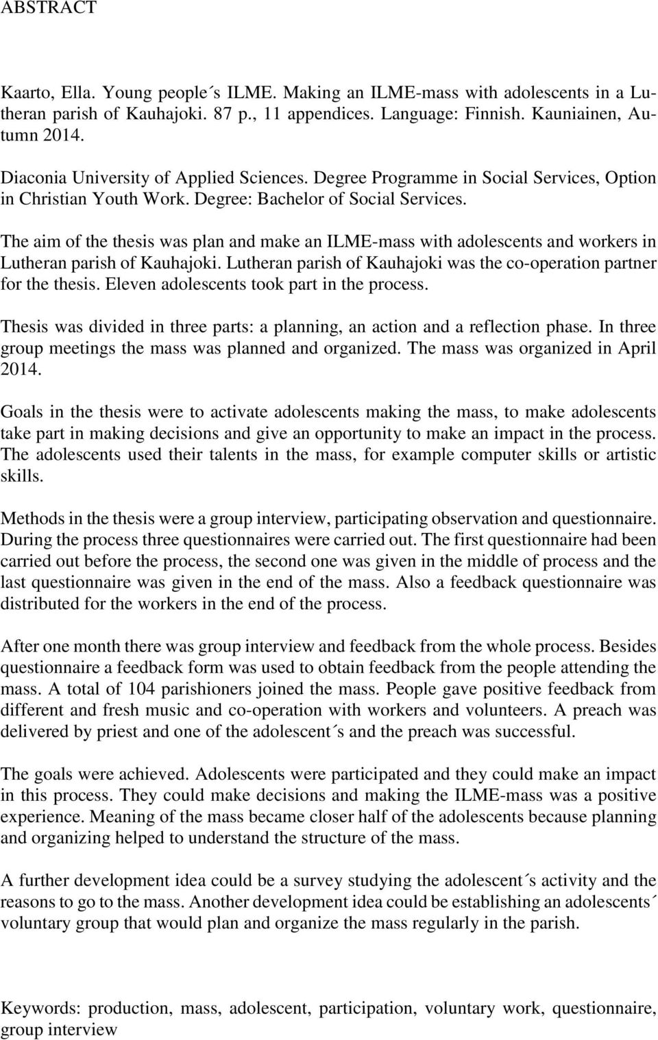 The aim of the thesis was plan and make an ILME-mass with adolescents and workers in Lutheran parish of Kauhajoki. Lutheran parish of Kauhajoki was the co-operation partner for the thesis.