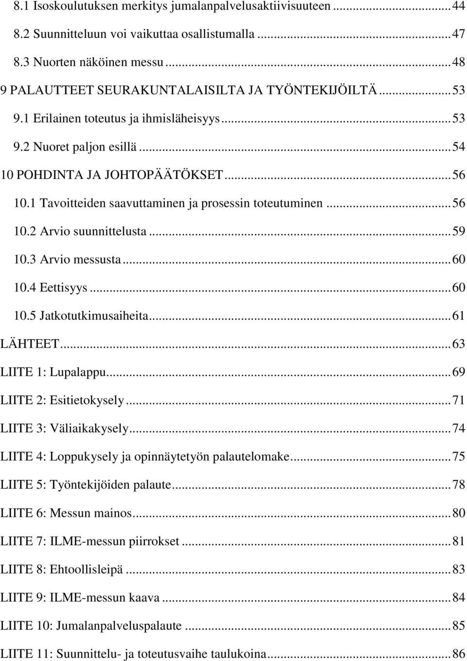 .. 59 10.3 Arvio messusta... 60 10.4 Eettisyys... 60 10.5 Jatkotutkimusaiheita... 61 LÄHTEET... 63 LIITE 1: Lupalappu... 69 LIITE 2: Esitietokysely... 71 LIITE 3: Väliaikakysely.