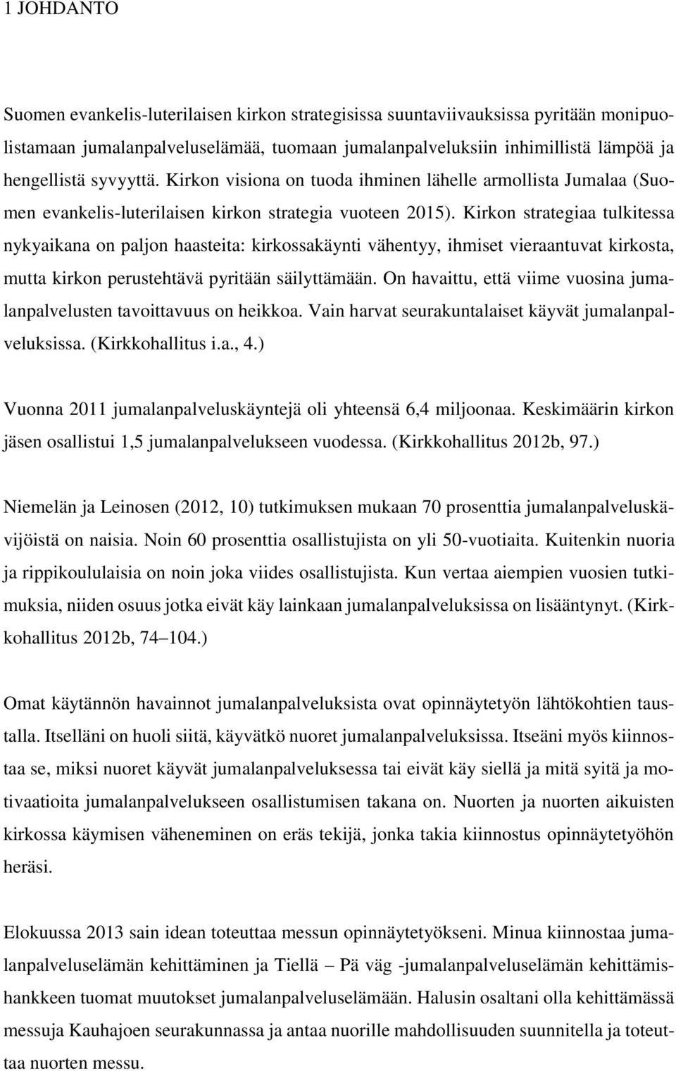 Kirkon strategiaa tulkitessa nykyaikana on paljon haasteita: kirkossakäynti vähentyy, ihmiset vieraantuvat kirkosta, mutta kirkon perustehtävä pyritään säilyttämään.