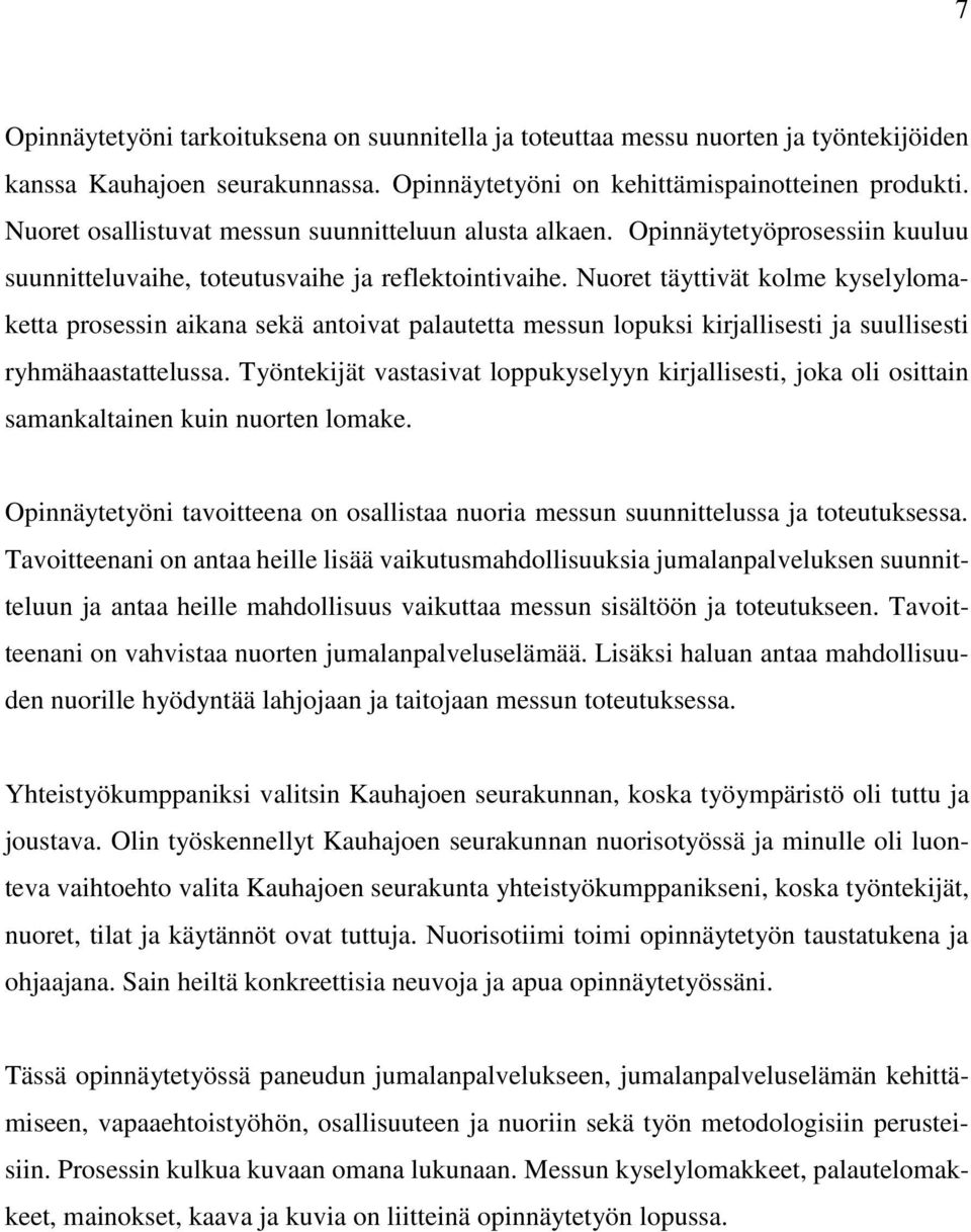 Nuoret täyttivät kolme kyselylomaketta prosessin aikana sekä antoivat palautetta messun lopuksi kirjallisesti ja suullisesti ryhmähaastattelussa.