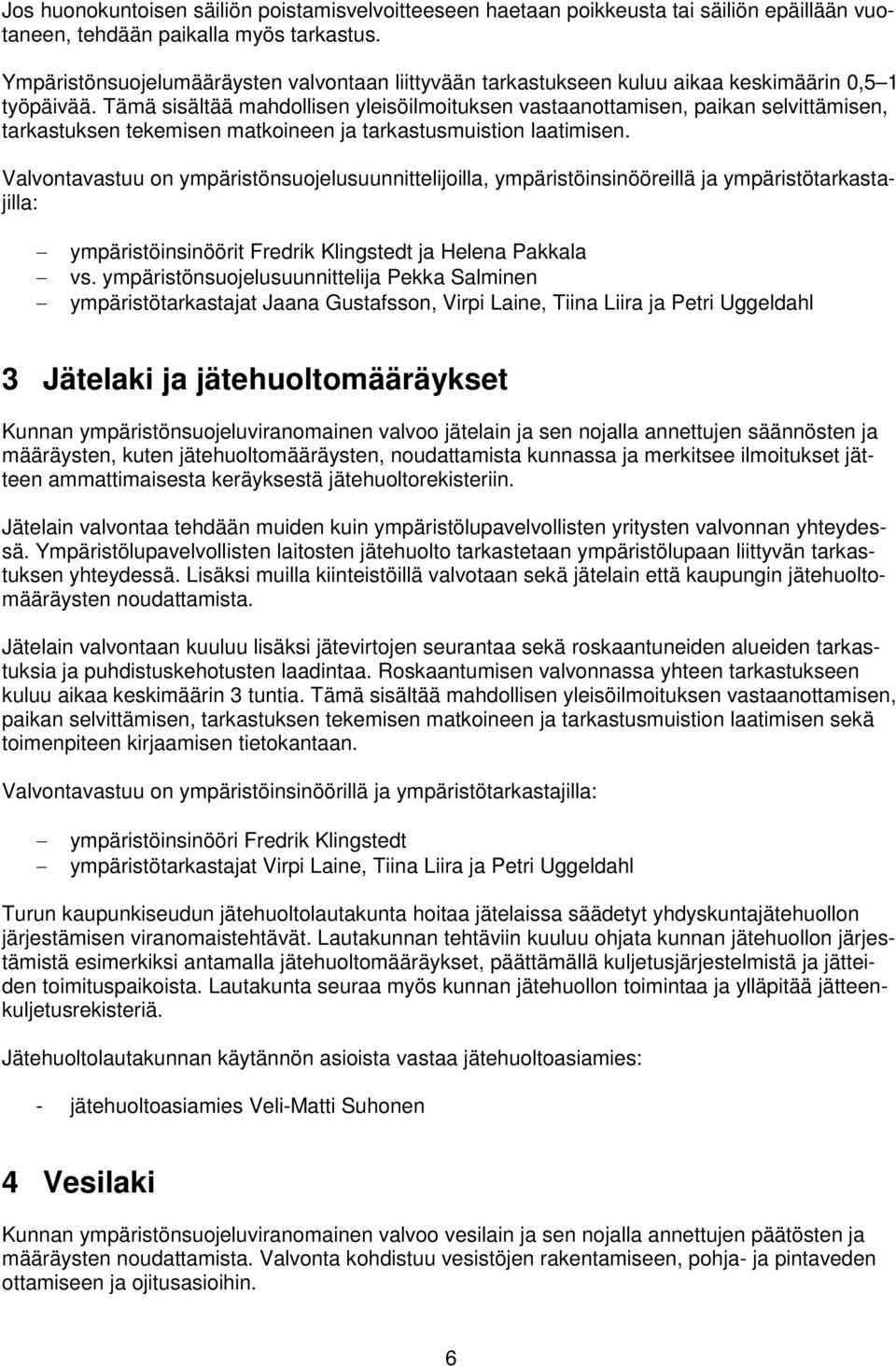 Tämä sisältää mahdollisen yleisöilmoituksen vastaanottamisen, paikan selvittämisen, tarkastuksen tekemisen matkoineen ja tarkastusmuistion laatimisen.