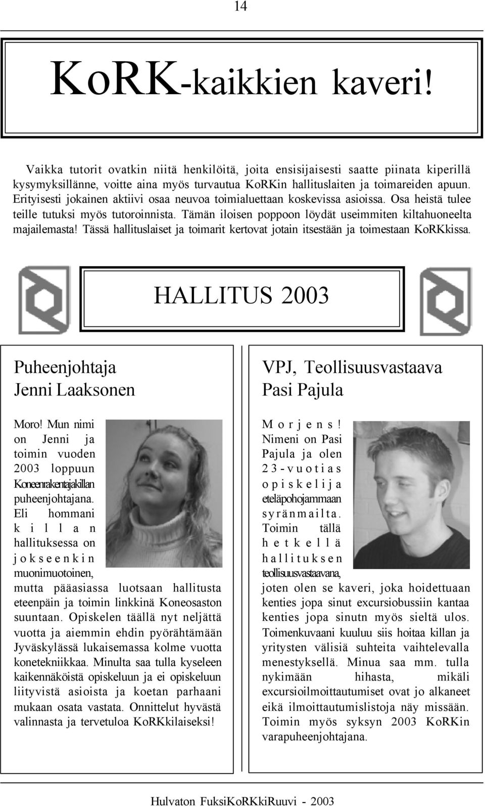 Tässä hallituslaiset ja toimarit kertovat jotain itsestään ja toimestaan KoRKkissa. HALLITUS 2003 Puheenjohtaja Jenni Laaksonen Moro!