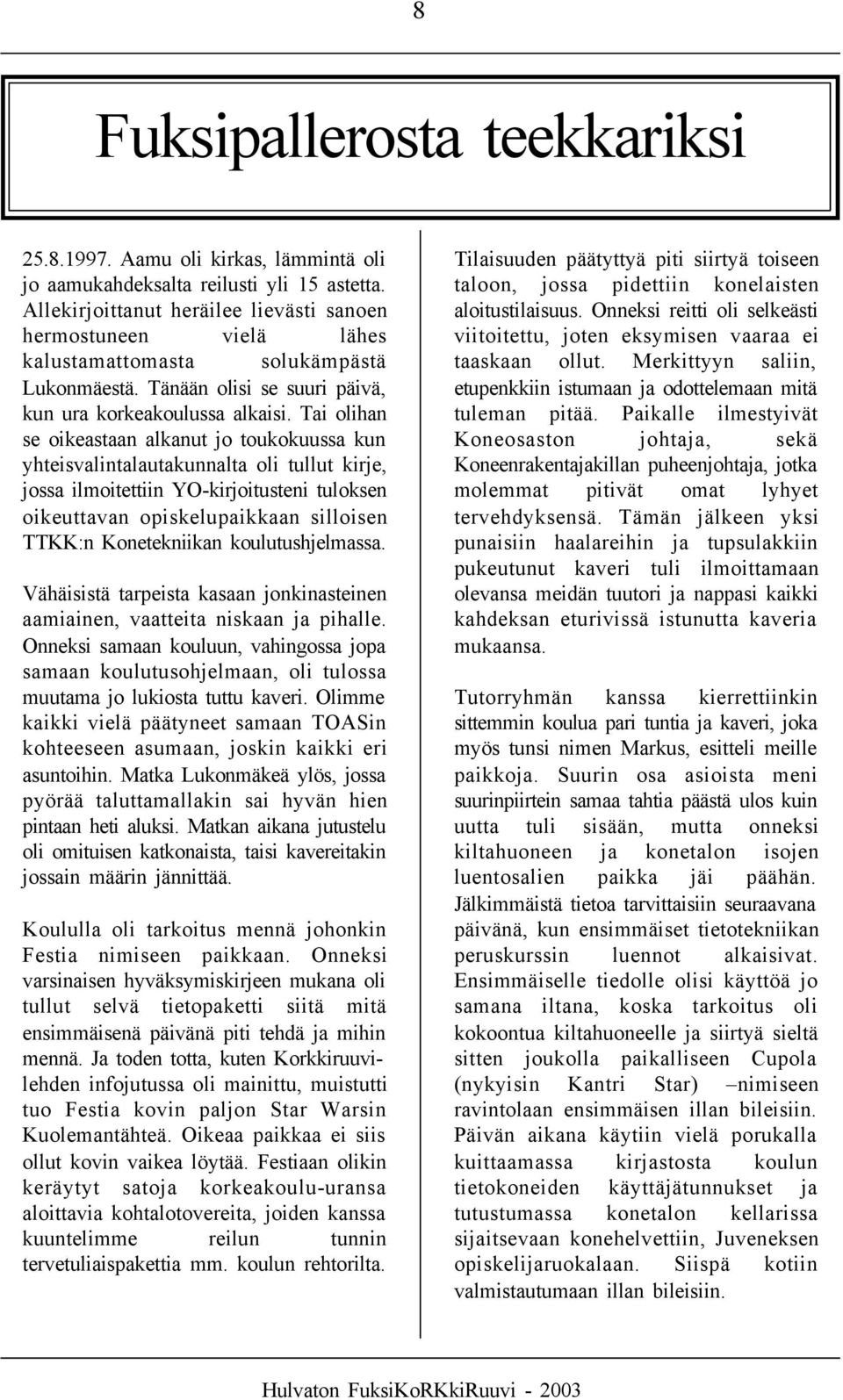 Tai olihan se oikeastaan alkanut jo toukokuussa kun yhteisvalintalautakunnalta oli tullut kirje, jossa ilmoitettiin YO-kirjoitusteni tuloksen oikeuttavan opiskelupaikkaan silloisen TTKK:n