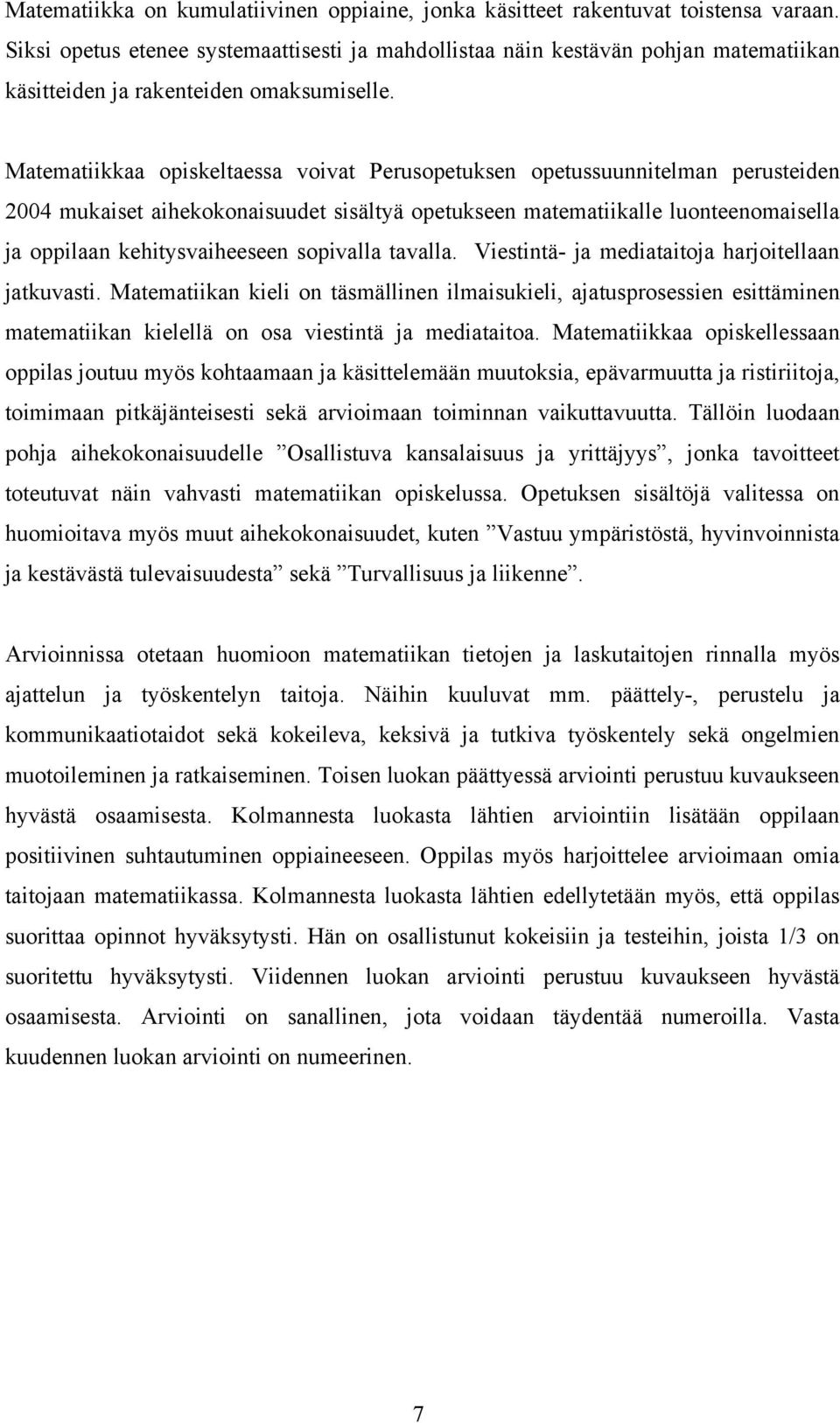 Matematiikkaa opiskeltaessa voivat Perusopetuksen opetussuunnitelman perusteiden 2004 mukaiset aihekokonaisuudet sisältyä opetukseen matematiikalle luonteenomaisella ja oppilaan kehitysvaiheeseen