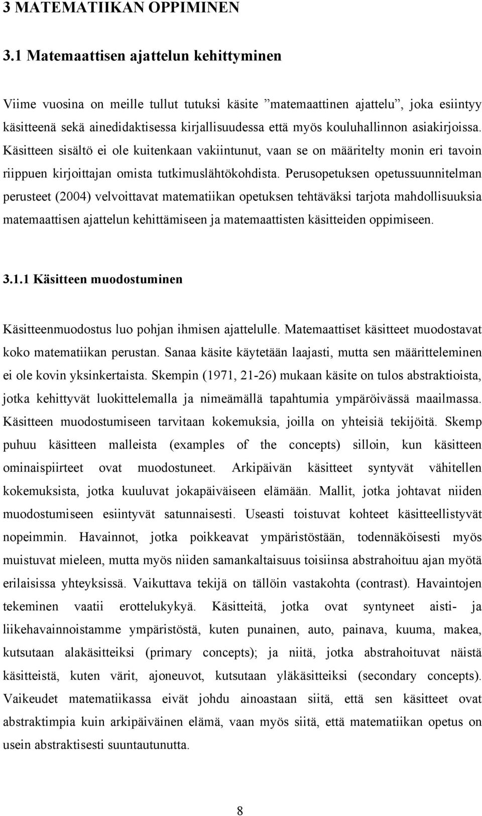 asiakirjoissa. Käsitteen sisältö ei ole kuitenkaan vakiintunut, vaan se on määritelty monin eri tavoin riippuen kirjoittajan omista tutkimuslähtökohdista.