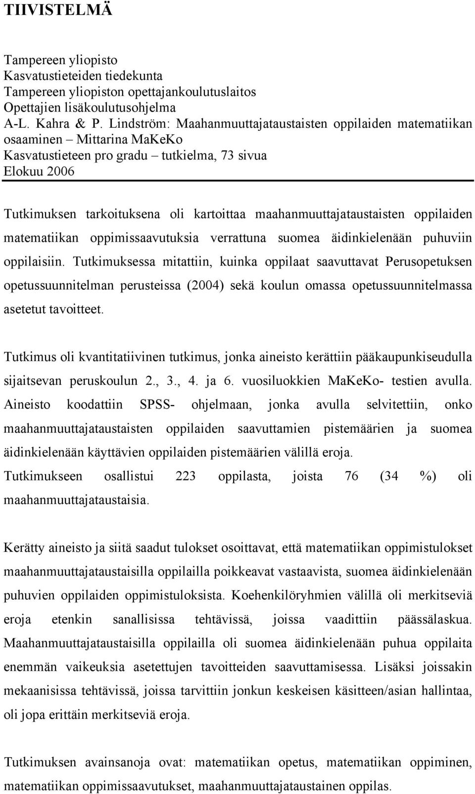 maahanmuuttajataustaisten oppilaiden matematiikan oppimissaavutuksia verrattuna suomea äidinkielenään puhuviin oppilaisiin.