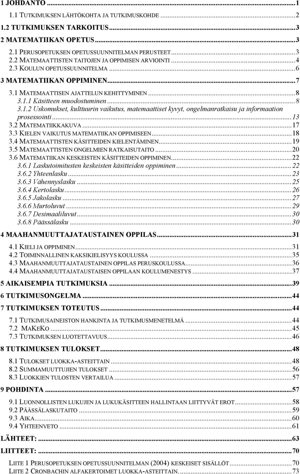 ..13 3.2 MATEMATIIKKAKUVA...17 3.3 KIELEN VAIKUTUS MATEMATIIKAN OPPIMISEEN...18 3.4 MATEMAATTISTEN KÄSITTEIDEN KIELENTÄMINEN...19 3.5 MATEMAATTISTEN ONGELMIEN RATKAISUTAITO...20 3.