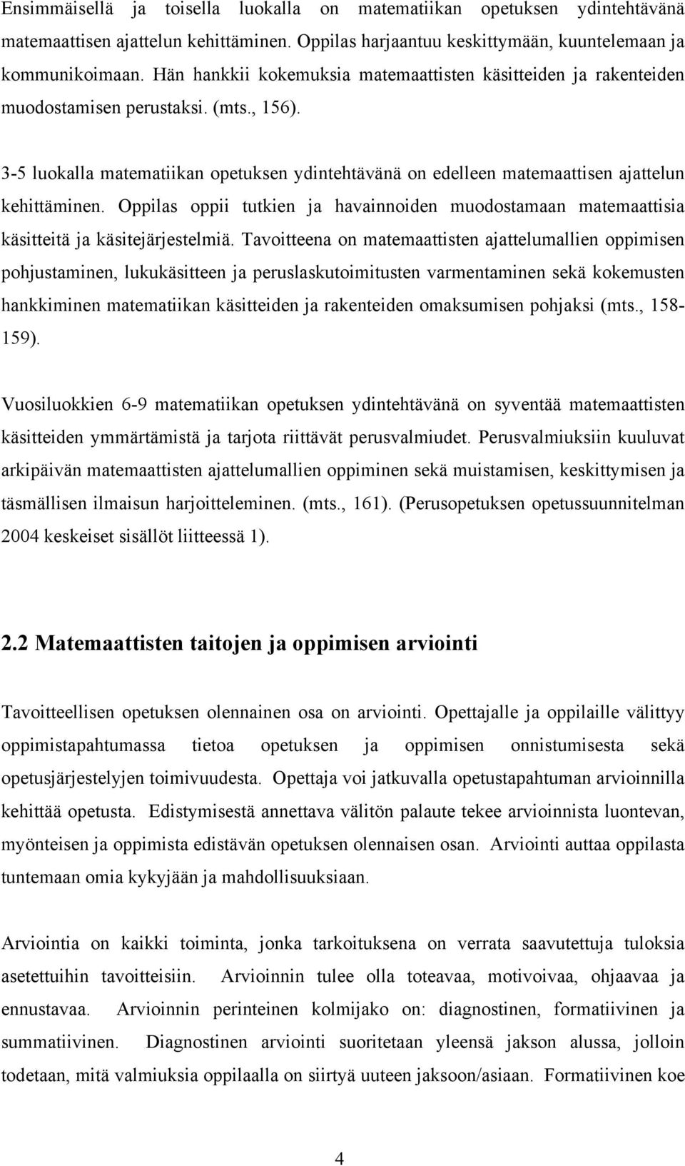 3-5 luokalla matematiikan opetuksen ydintehtävänä on edelleen matemaattisen ajattelun kehittäminen. Oppilas oppii tutkien ja havainnoiden muodostamaan matemaattisia käsitteitä ja käsitejärjestelmiä.