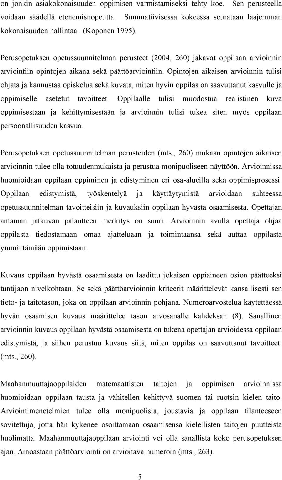 Opintojen aikaisen arvioinnin tulisi ohjata ja kannustaa opiskelua sekä kuvata, miten hyvin oppilas on saavuttanut kasvulle ja oppimiselle asetetut tavoitteet.