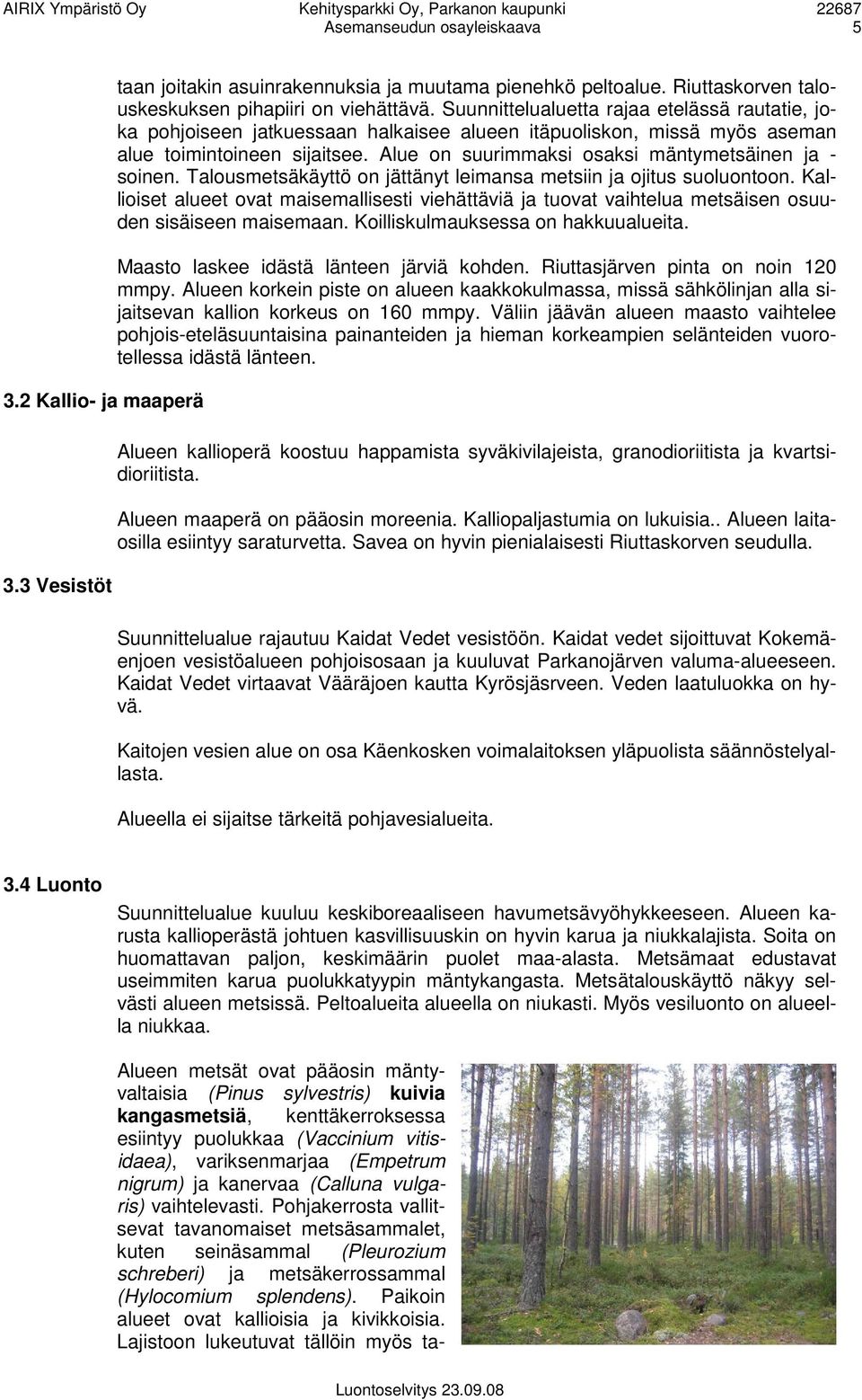 Alue on suurimmaksi osaksi mäntymetsäinen ja - soinen. Talousmetsäkäyttö on jättänyt leimansa metsiin ja ojitus suoluontoon.