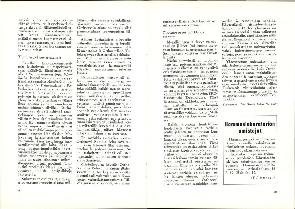 Tavallisin laboratoriomenetelmin käsiteltynä kuumapolymerisaatit sisältävät iäännösmonomeria alle 1 "/o, useimmiten jopa 0,5 0,2 "/o.