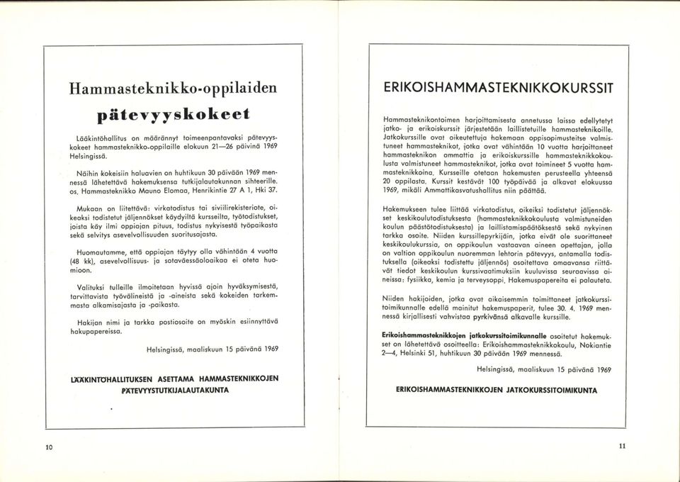 Mukaan on liitettävä: virkatodistus toi siviilirekisteriote, oikeaksi todistetut jäljennökset käydyiltä kursseilta, työtodistukset, joista käy ilmi oppiojan pituus, todistus nykyisestä työpaikasta