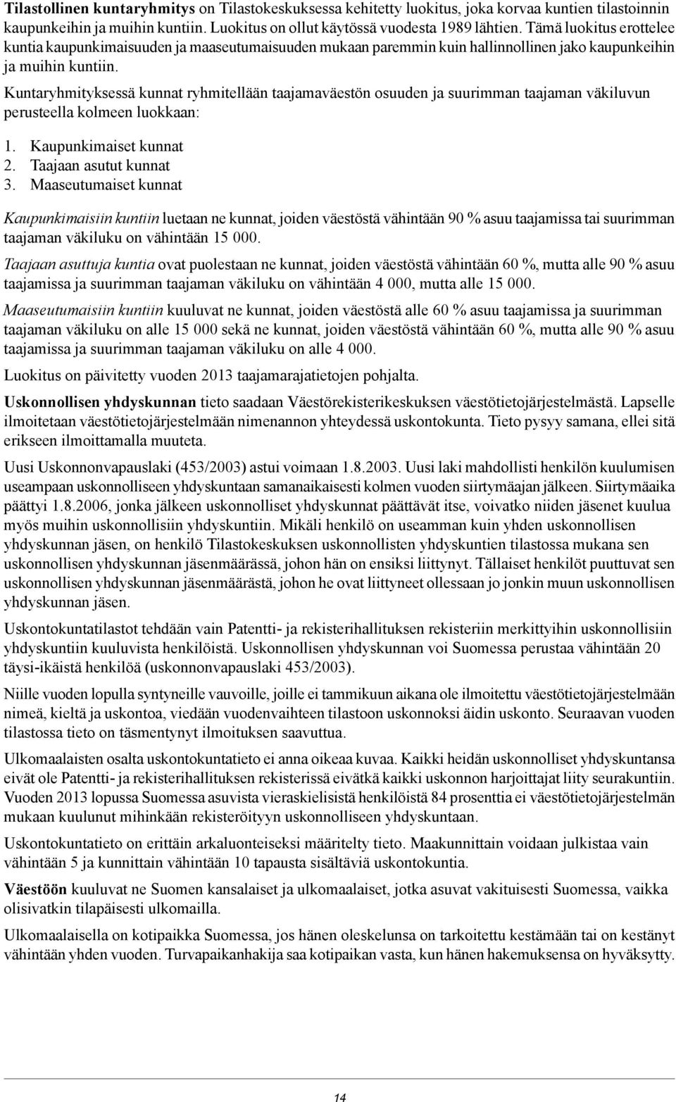 Kuntaryhmityksessä kunnat ryhmitellään taajamaväestön osuuden ja suurimman taajaman väkiluvun perusteella kolmeen luokkaan:. Kaupunkimaiset kunnat. Taajaan asutut kunnat.