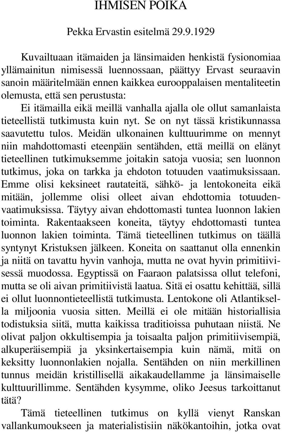 että sen perustusta: Ei itämailla eikä meillä vanhalla ajalla ole ollut samanlaista tieteellistä tutkimusta kuin nyt. Se on nyt tässä kristikunnassa saavutettu tulos.