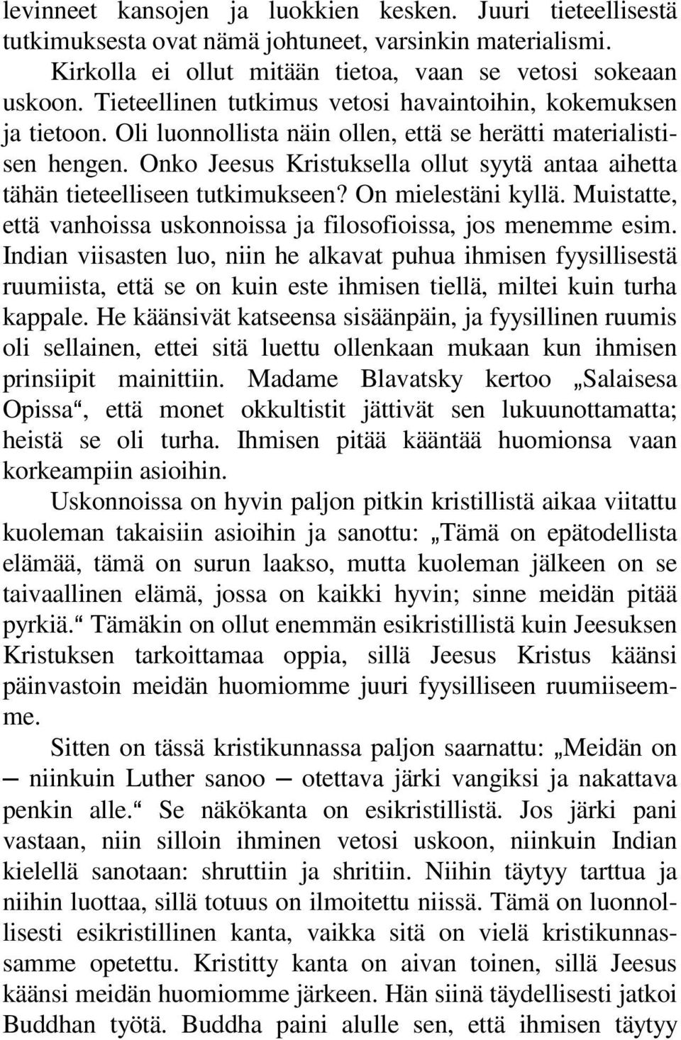 Onko Jeesus Kristuksella ollut syytä antaa aihetta tähän tieteelliseen tutkimukseen? On mielestäni kyllä. Muistatte, että vanhoissa uskonnoissa ja filosofioissa, jos menemme esim.