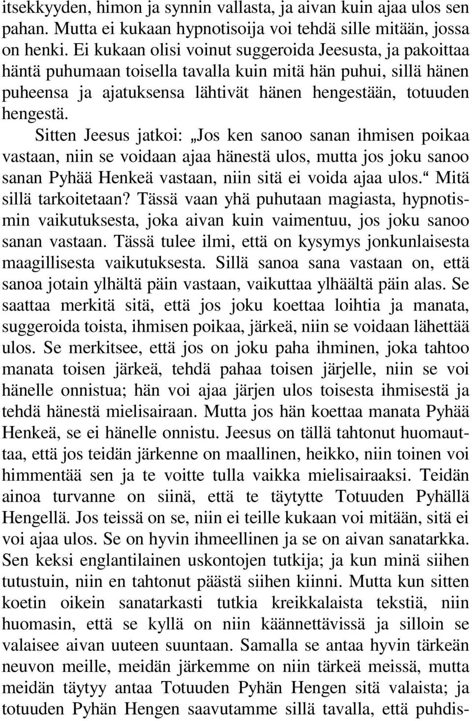 Sitten Jeesus jatkoi: `Jos ken sanoo sanan ihmisen poikaa vastaan, niin se voidaan ajaa hänestä ulos, mutta jos joku sanoo sanan Pyhää Henkeä vastaan, niin sitä ei voida ajaa ulos.