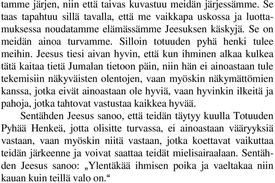 Jeesus tiesi aivan hyvin, että kun ihminen alkaa kulkea tätä kaitaa tietä Jumalan tietoon päin, niin hän ei ainoastaan tule tekemisiin näkyväisten olentojen, vaan myöskin näkymättömien kanssa, jotka