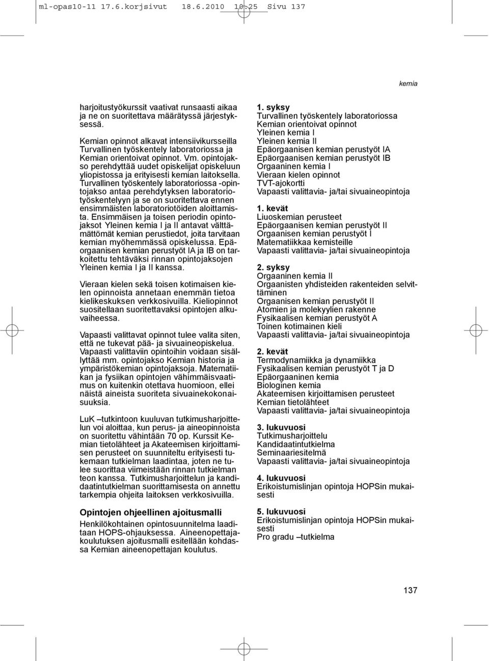opintojakso perehdyttää uudet opiskelijat opiskeluun yliopistossa ja erityisesti n laitoksella.