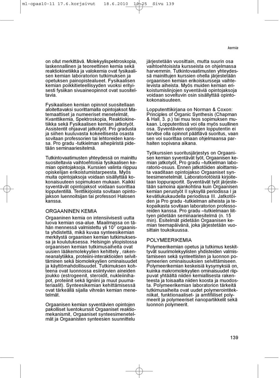 Fysikaalisen n poikkitieteellisyyden vuoksi erityisesti fysiikan sivuaineopinnot ovat suositeltavia.