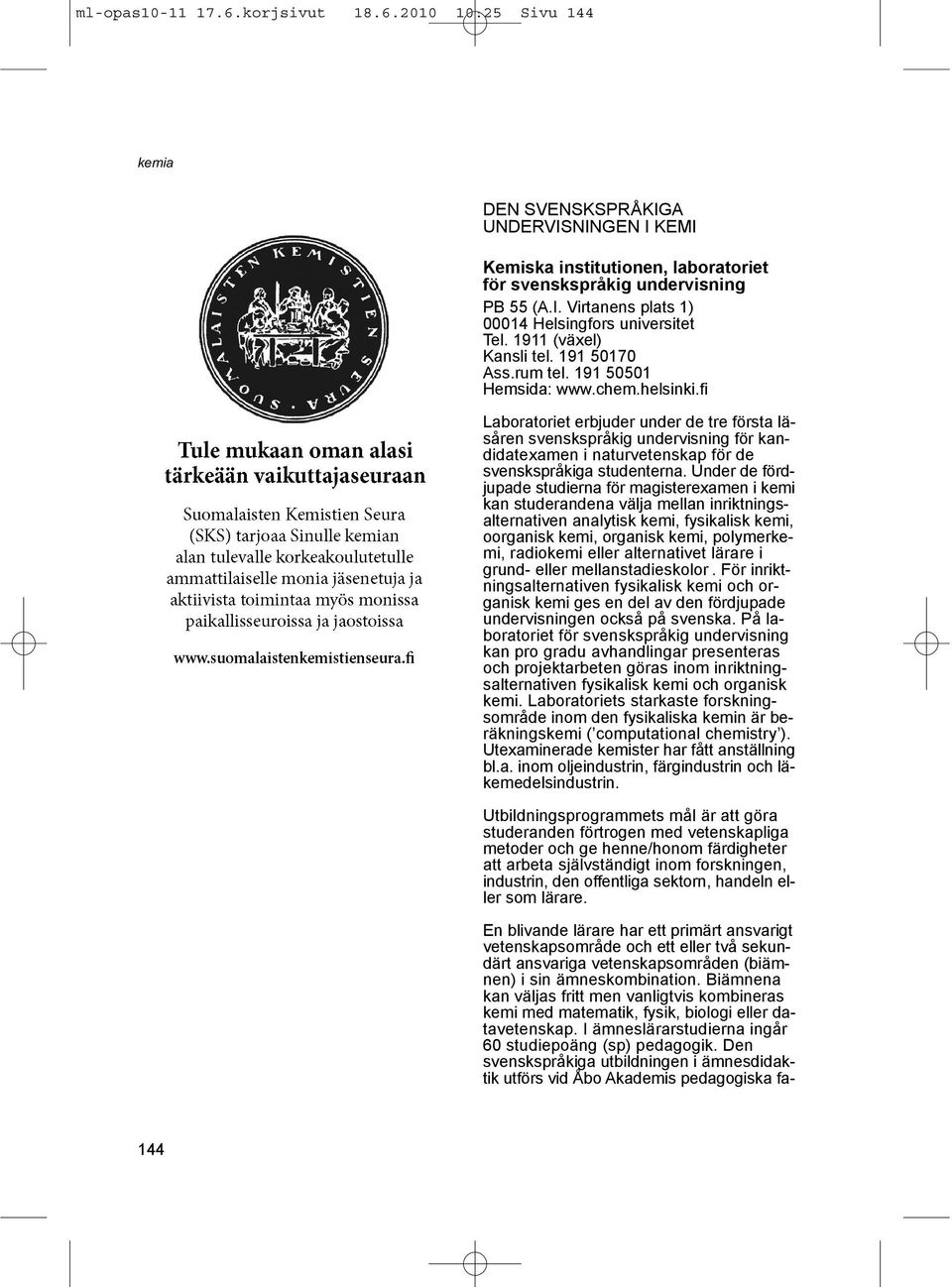 fi Laboratoriet erbjuder under de tre första läsåren svenskspråkig undervisning för kandidatexamen i naturvetenskap för de svenskspråkiga studenterna.