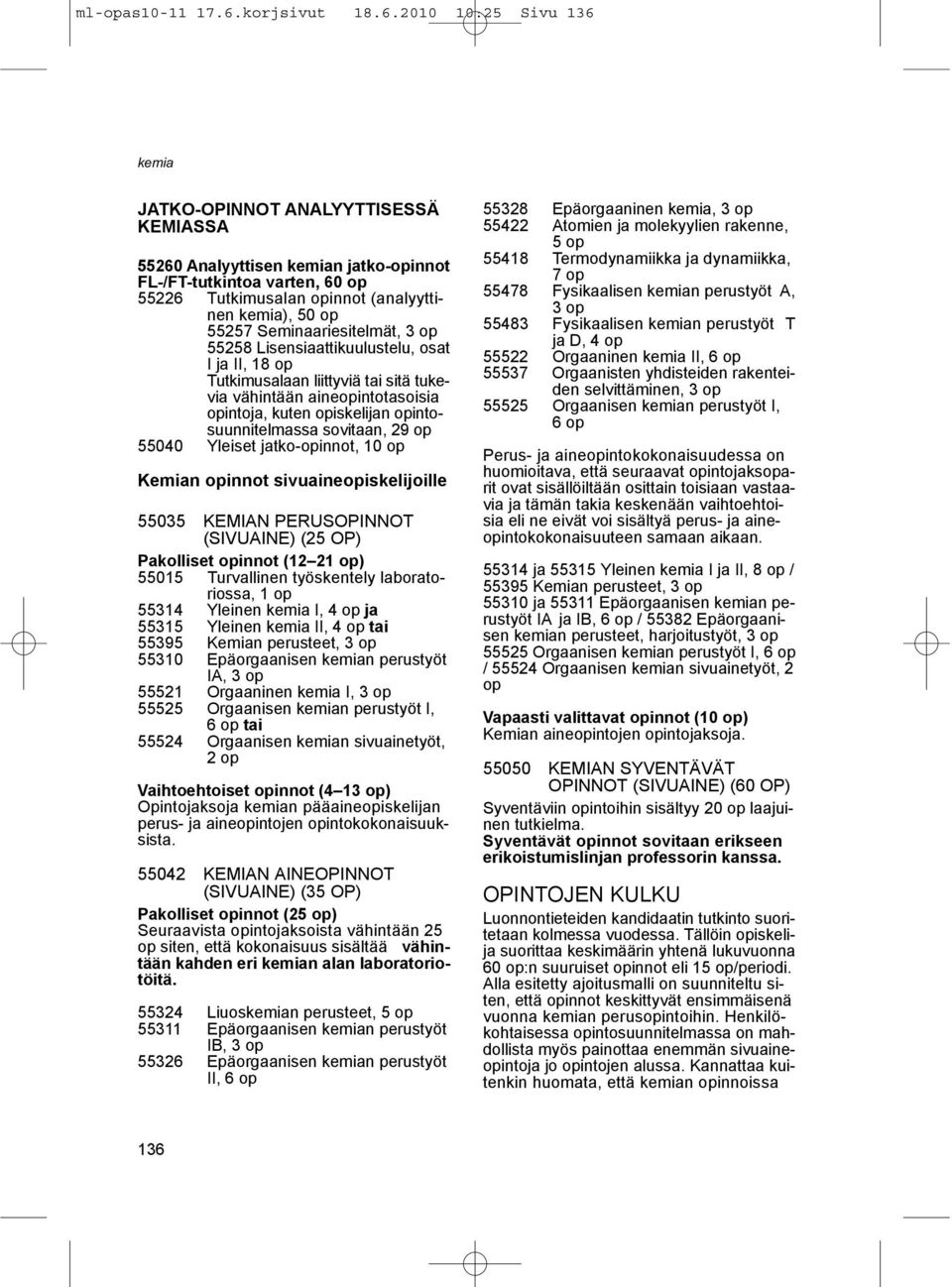 2010 10:25 Sivu 136 JATKO-OPINNOT ANALYYTTISESSÄ KEMIASSA 55260 Analyyttisen n jatko-opinnot FL-/FT-tutkintoa varten, 60 op 55226 Tutkimusalan opinnot (analyyttinen ), 50 op 55257 Seminaariesitelmät,