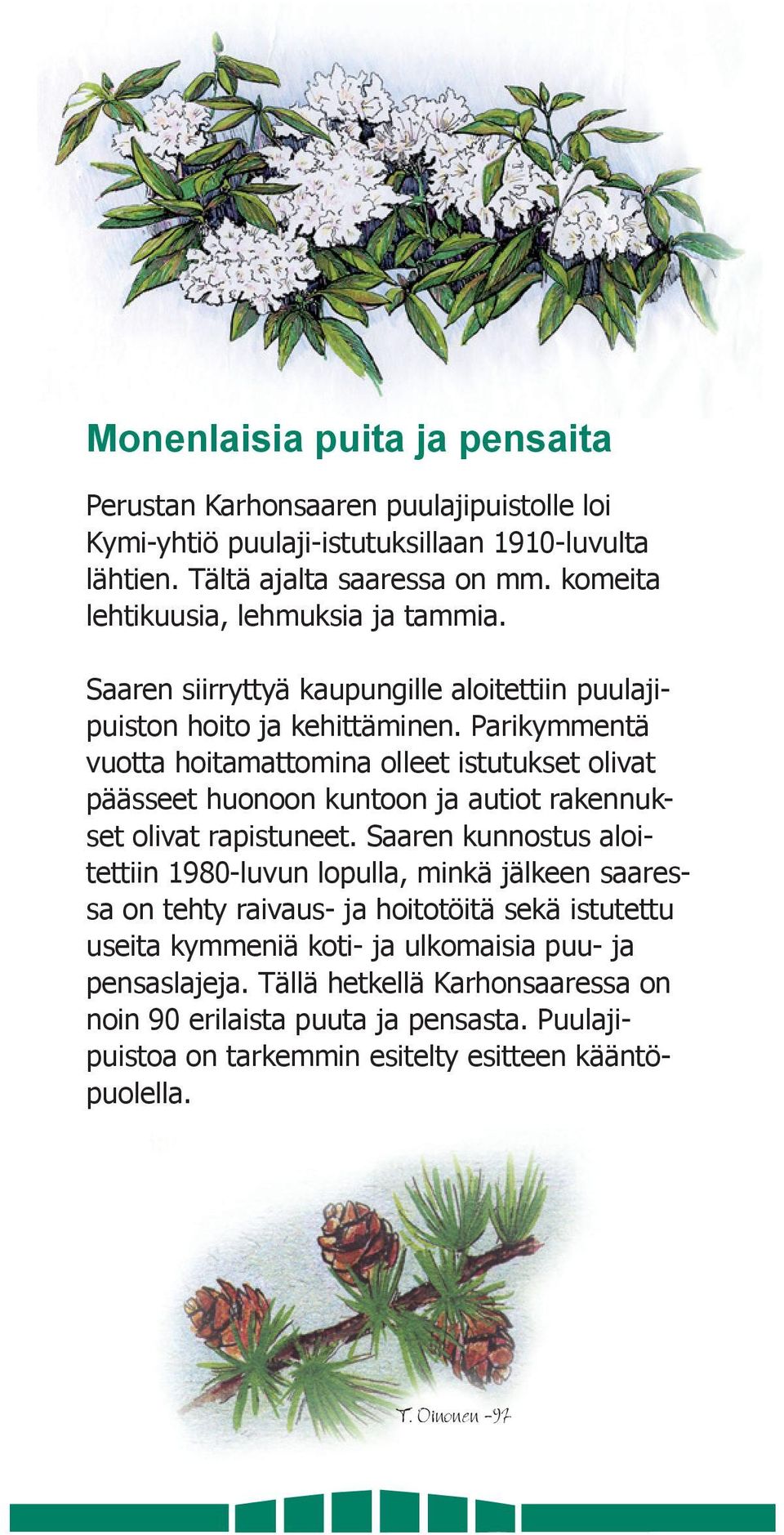 Parikymmentä vuotta hoitamattomina olleet istutukset olivat päässeet huonoon kuntoon ja autiot rakennukset olivat rapistuneet.