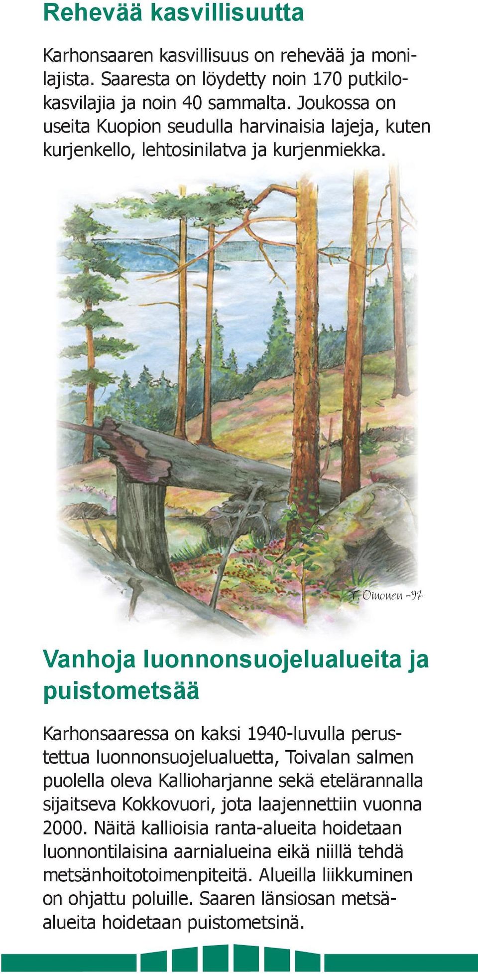 Vanhoja luonnonsuojelualueita ja puistometsää Karhonsaaressa on kaksi 1940-luvulla perustettua luonnonsuojelualuetta, Toivalan salmen puolella oleva Kallioharjanne sekä