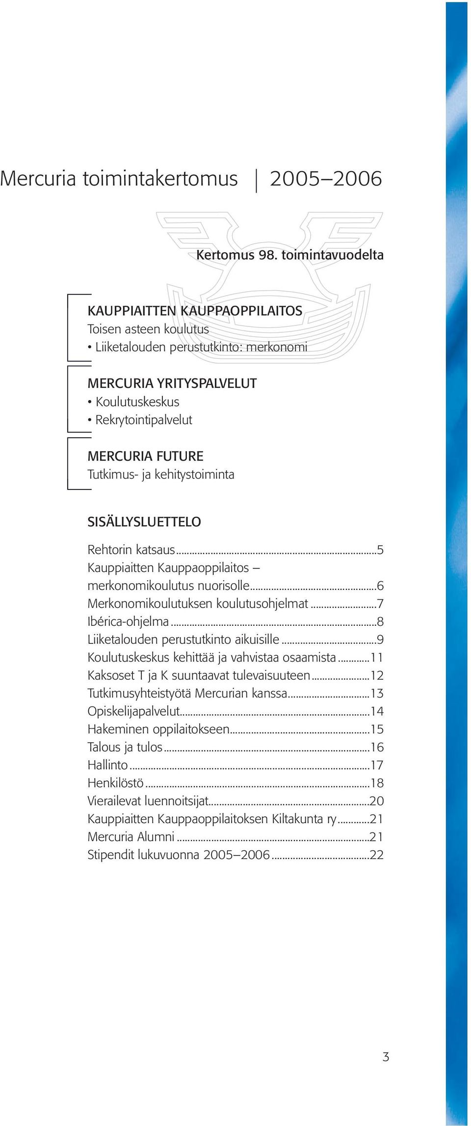 kehitystoiminta SISÄLLYSLUETTELO Rehtorin katsaus...5 Kauppiaitten Kauppaoppilaitos merkonomikoulutus nuorisolle...6 Merkonomikoulutuksen koulutusohjelmat...7 Ibérica-ohjelma.