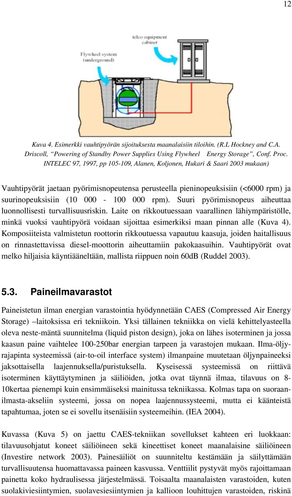 Suuri pyörimisnopeus aiheuttaa luonnollisesti turvallisuusriskin.