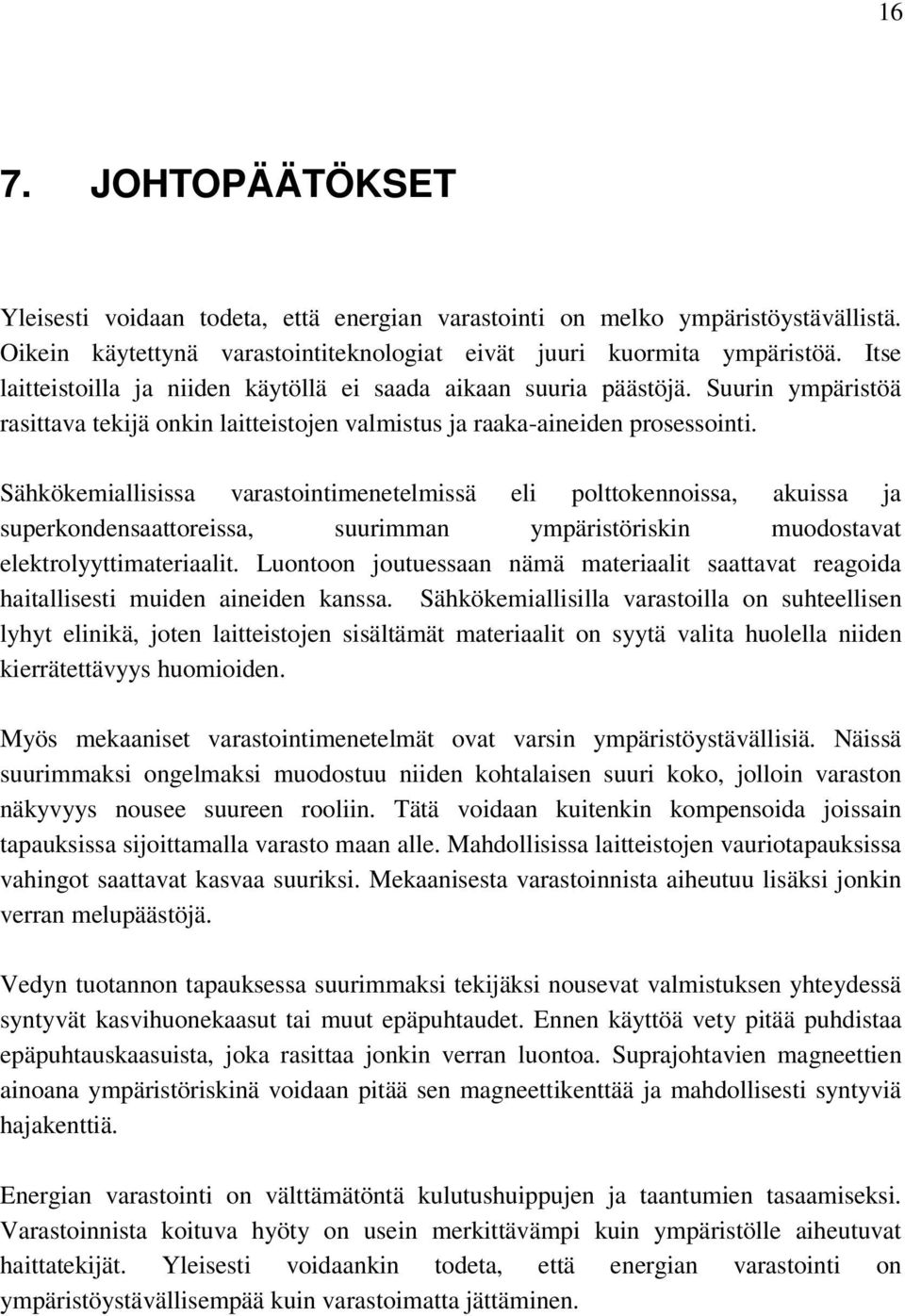 Sähkökemiallisissa varastointimenetelmissä eli polttokennoissa, akuissa ja superkondensaattoreissa, suurimman ympäristöriskin muodostavat elektrolyyttimateriaalit.