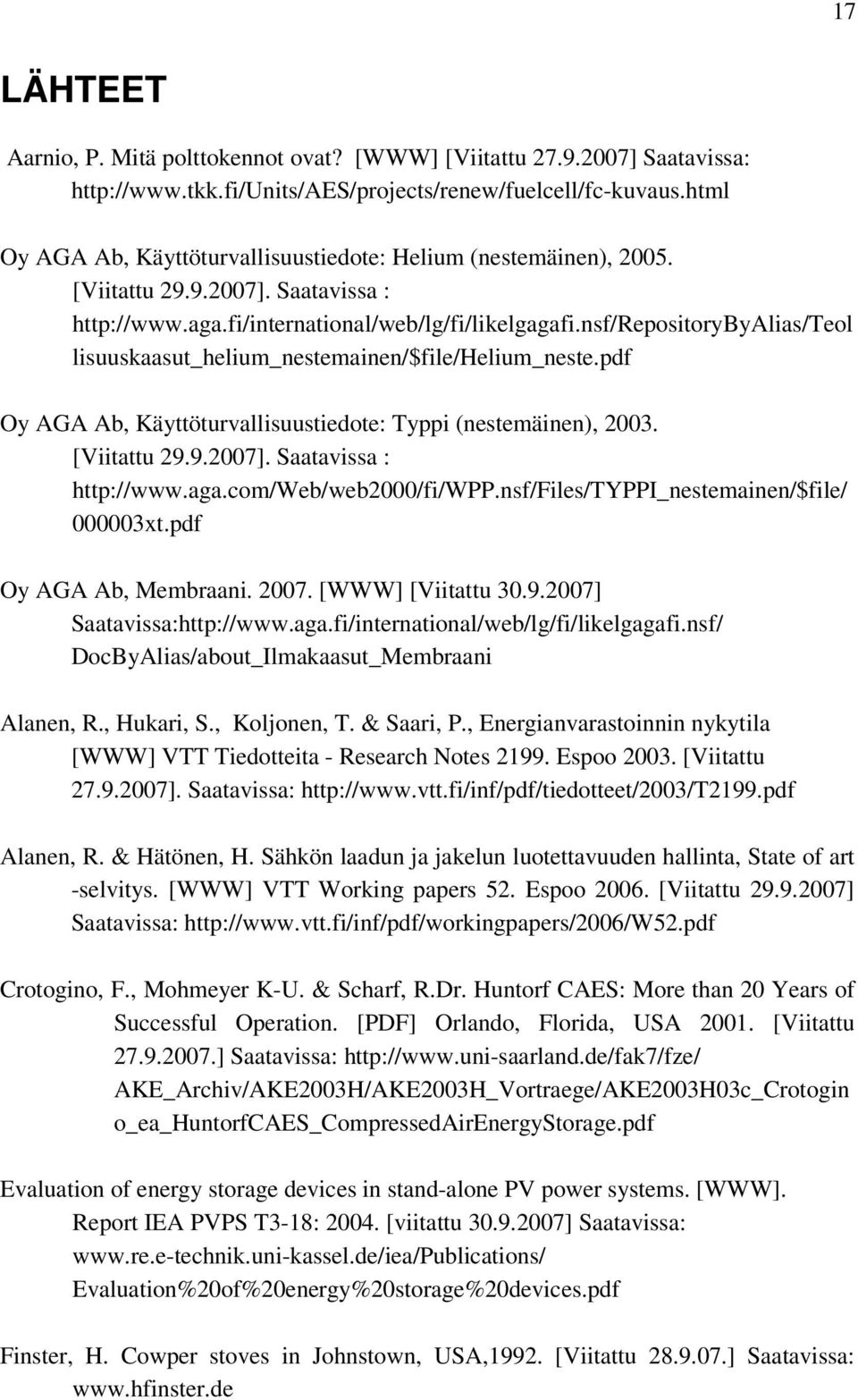 nsf/repositorybyalias/teol lisuuskaasut_helium_nestemainen/$file/helium_neste.pdf Oy AGA Ab, Käyttöturvallisuustiedote: Typpi (nestemäinen), 2003. [Viitattu 29.9.2007]. Saatavissa : http://www.aga.