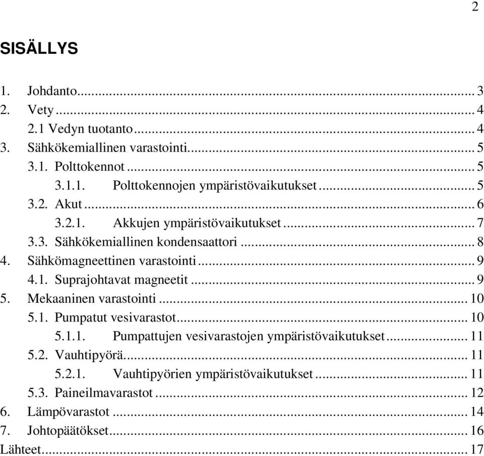 .. 9 5. Mekaaninen varastointi... 10 5.1. Pumpatut vesivarastot... 10 5.1.1. Pumpattujen vesivarastojen ympäristövaikutukset... 11 5.2. Vauhtipyörä... 11 5.2.1. Vauhtipyörien ympäristövaikutukset.