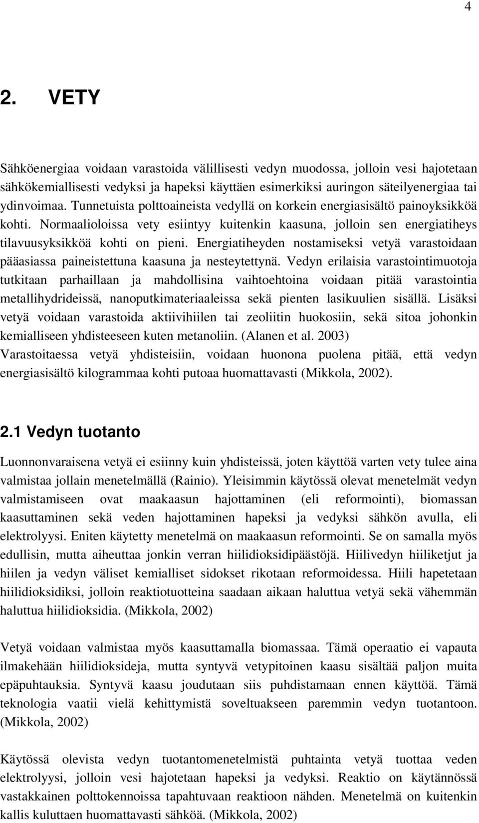 Energiatiheyden nostamiseksi vetyä varastoidaan pääasiassa paineistettuna kaasuna ja nesteytettynä.